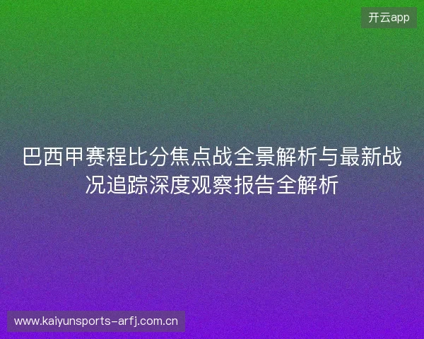 巴西甲赛程比分焦点战全景解析与最新战况追踪深度观察报告全解析 巴西甲赛程比分焦点战全景解析与最新战况追踪深度观察报告全解析