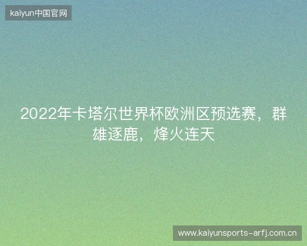 2022年卡塔尔世界杯欧洲区预选赛，群雄逐鹿，烽火连天
