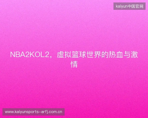 NBA2KOL2，虚拟篮球世界的热血与激情